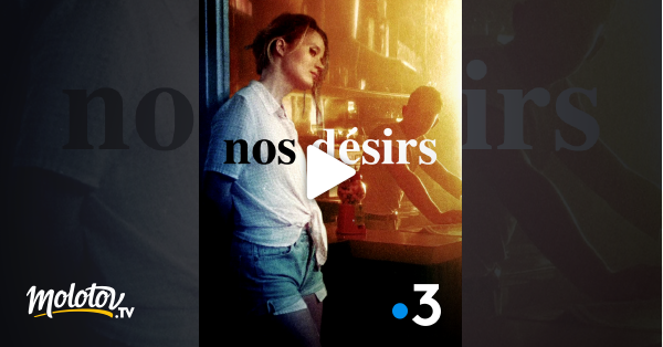 Nos désirs en streaming gratuit sur France 3