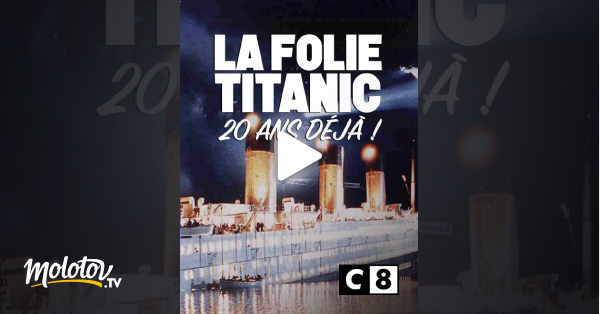 La Folie Titanic Streaming La folie Titanic, 20 ans déjà ! en Streaming - Molotov.tv