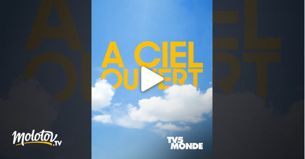 A Ciel Ouvert Documentaire Streaming À ciel ouvert en Streaming & Replay sur TV5MONDE - Molotov.tv
