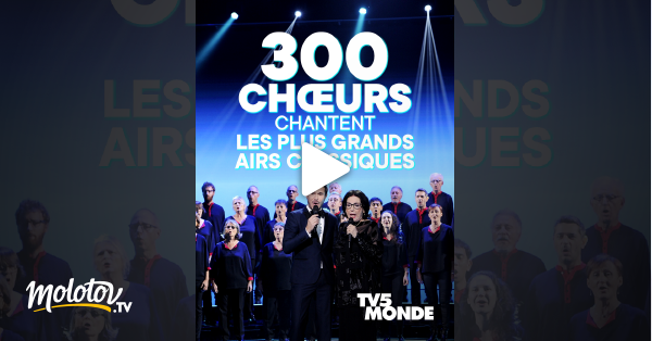 300 Choeurs Chantent Les Plus Grands Airs Classiques En Streaming Molotov Tv