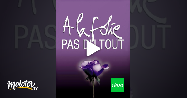 A La Folie Pas Du Tout Streaming A la folie... pas du tout en Streaming - Molotov.tv